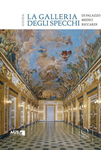 La galleria degli specchi di Palazzo Medici Riccardi. Guida