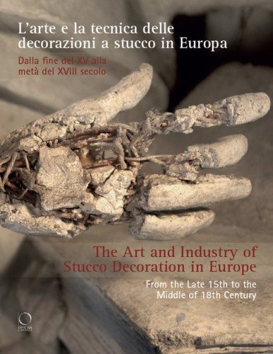 L'arte e la tecnica delle decorazioni a stucco in Europa. Dalla fine del XV alla met&agrave; del XVIII secolo-The art and industry of stucco decoration in Europe. From the Late 15th to the Middle of 18th Century