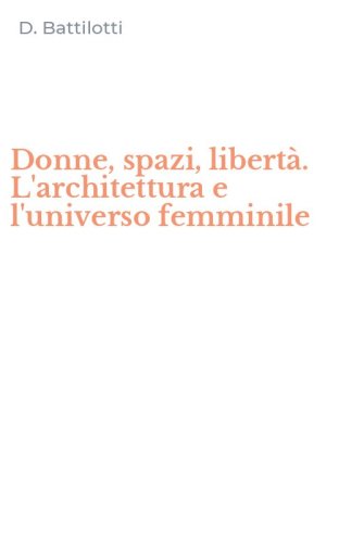 Donne, spazi, libert&agrave;. L'architettura e l'universo femminile