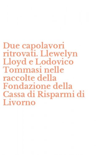 Due capolavori ritrovati. Llewelyn Lloyd e Lodovico Tommasi nelle raccolte della Fondazione della Cassa di Risparmi di Livorno