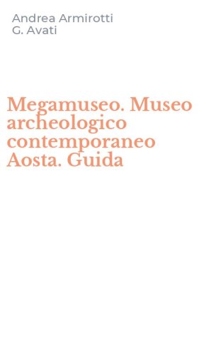 Megamuseo. Museo archeologico contemporaneo Aosta. Guida