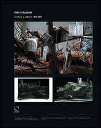 Paolo Gallerani. Sculture e ambienti 1999-2009. Catalogo della mostra (Milano, 17 febbraio-6 marzo 2009)