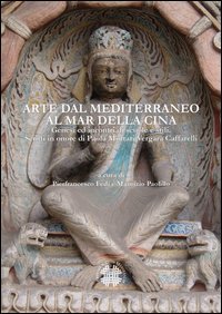 Arte dal Mediterraneo al mar della Cina. Genesi ed incontri di scuole e stili. Scritti in onore di Paola Mortari Vergara Caffarelli