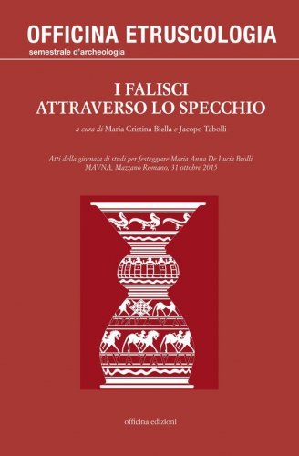 I falisci attraverso lo specchio. Atti della giornata di studi per festeggiare Maria Anna De Lucia Brolli (MAVNA, Mazzano Romano, 31 ottobre 2015)
