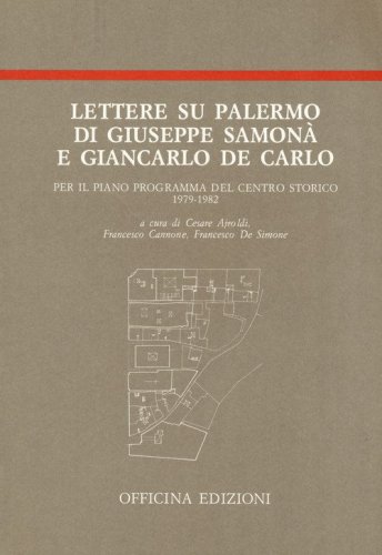 Lettere su Palermo di Giuseppe Samon&agrave; e Giancarlo De Carlo per il piano programma del centro storico (1979-1982)