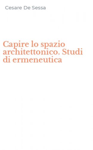 Capire lo spazio architettonico. Studi di ermeneutica