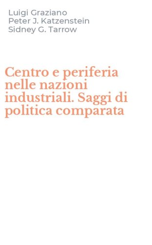 Centro e periferia nelle nazioni industriali. Saggi di politica comparata
