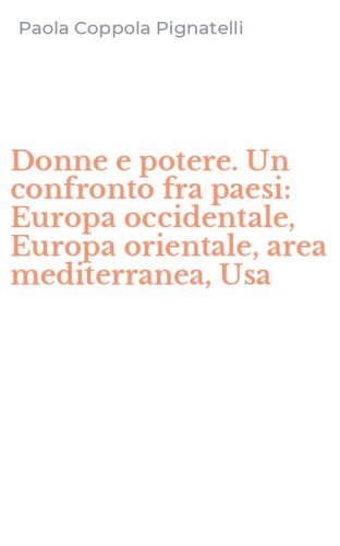 Donne e potere. Un confronto fra paesi: Europa occidentale, Europa orientale, area mediterranea, Usa