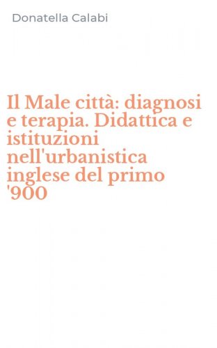 Il Male citt&agrave;: diagnosi e terapia. Didattica e istituzioni nell'urbanistica inglese del primo '900