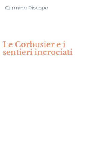 Le Corbusier e i sentieri incrociati