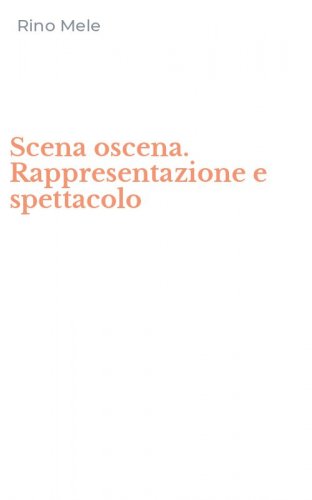 Scena oscena. Rappresentazione e spettacolo