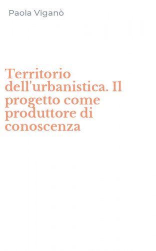 Territorio dell'urbanistica. Il progetto come produttore di conoscenza