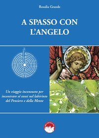 A spasso con l'angelo. Un viaggio inconsueto per incontrare s&eacute; stessi nel labirinto del pensiero e della mente