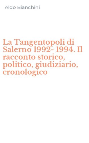 La Tangentopoli di Salerno 1992-1994. Il racconto storico, politico, giudiziario, cronologico