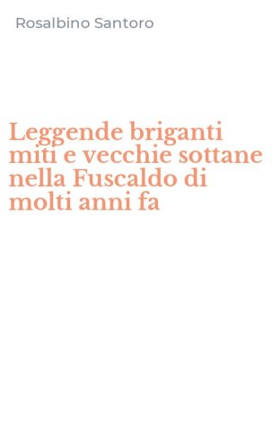 Leggende briganti miti e vecchie sottane nella Fuscaldo di molti anni fa