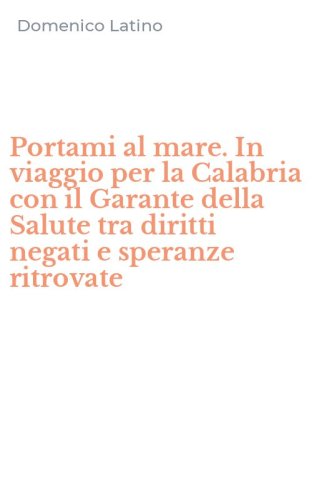 Portami al mare. In viaggio per la Calabria con il Garante della Salute tra diritti negati e speranze ritrovate