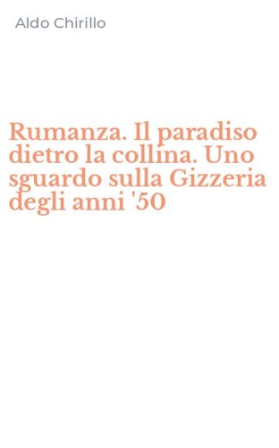 Rumanza. Il paradiso dietro la collina. Uno sguardo sulla Gizzeria degli anni '50