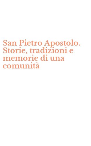 San Pietro Apostolo. Storie, tradizioni e memorie di una comunit&agrave;