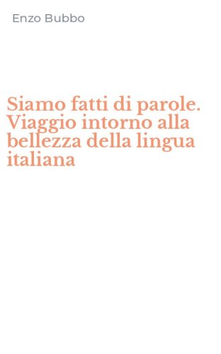 Siamo fatti di parole. Viaggio intorno alla bellezza della lingua italiana