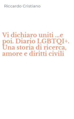 Vi dichiaro uniti ...e poi. Diario LGBTQI+. Una storia di ricerca, amore e diritti civili