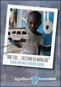 &laquo;Abbi fede... facciamo da mangiare&raquo;. Diario africano di Prospero Cravedi
