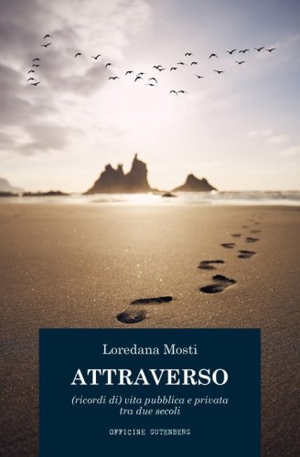 Attraverso. (Ricordi di) vita pubblica e privata tra due secoli