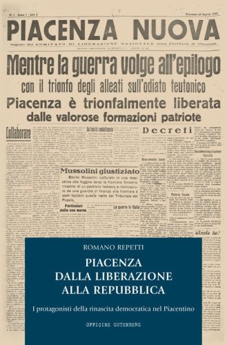 Piacenza dalla Liberazione alla Repubblica. I protagonisti della rinascita democratica nel piacentino