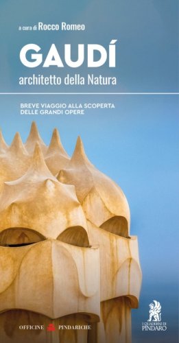 Gaud&iacute;, architetto della Natura. Breve viaggio alla scoperta delle grandi opere