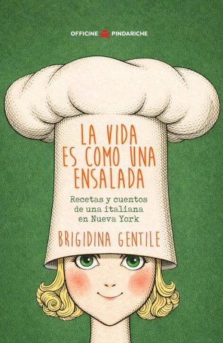 La vida es como una ensalada. Recetas y cuentos de una italiana en Nueva York