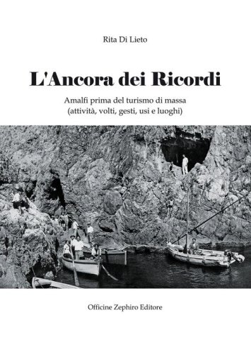 L'ancora dei ricordi. Amalfi prima del turismo di massa: attivit&agrave;, volti, gesti, usi e luoghi