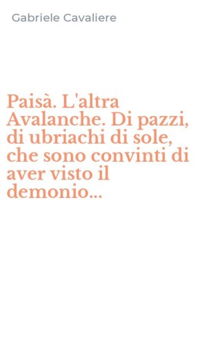 Pais&agrave;. L'altra Avalanche. Di pazzi, di ubriachi di sole, che sono convinti di aver visto il demonio...