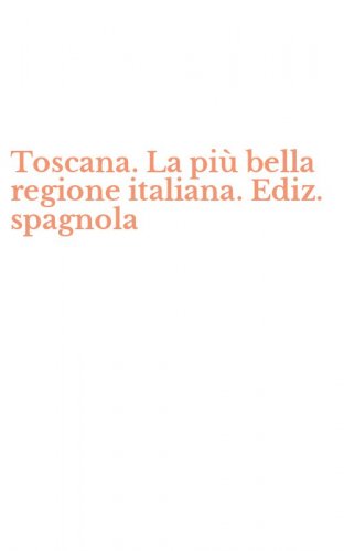 Toscana. La pi&ugrave; bella regione italiana. Ediz. spagnola