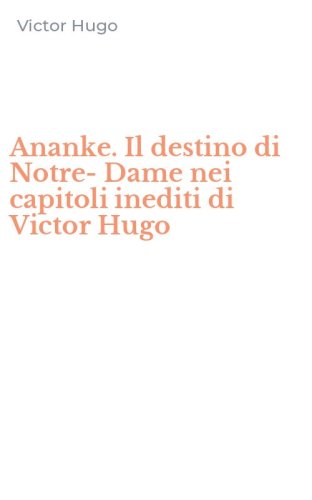 Ananke. Il destino di Notre-Dame nei capitoli inediti di Victor Hugo