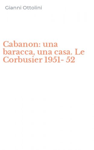 Cabanon: una baracca, una casa. Le Corbusier 1951-52