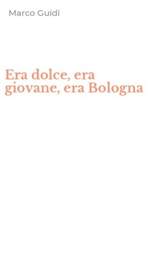 Era dolce, era giovane, era Bologna