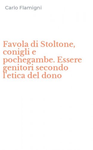 Favola di Stoltone, conigli e pochegambe. Essere genitori secondo l'etica del dono
