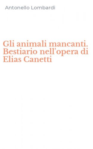 Gli animali mancanti. Bestiario nell'opera di Elias Canetti