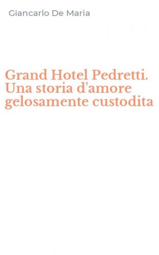 Grand Hotel Pedretti. Una storia d'amore gelosamente custodita
