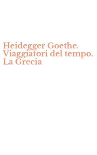 Heidegger Goethe. Viaggiatori del tempo. La Grecia