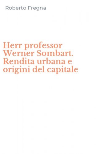 Herr professor Werner Sombart. Rendita urbana e origini del capitale