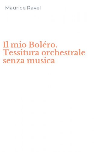Il mio Bol&eacute;ro. Tessitura orchestrale senza musica