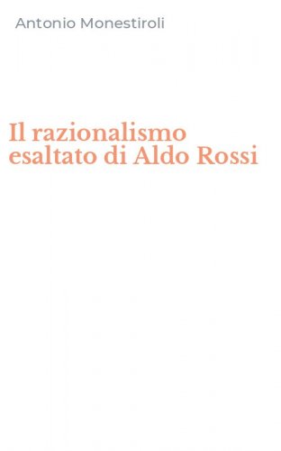 Il razionalismo esaltato di Aldo Rossi