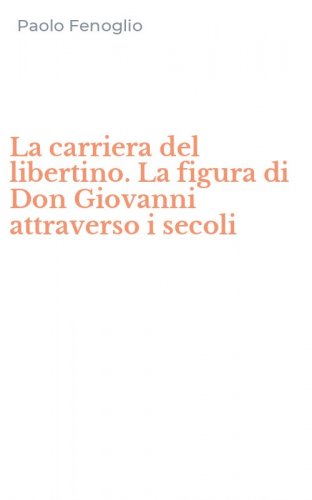 La carriera del libertino. La figura di Don Giovanni attraverso i secoli