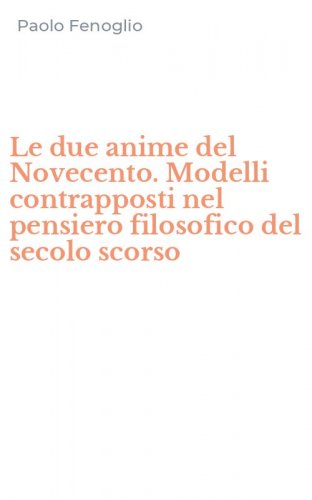 Le due anime del Novecento. Modelli contrapposti nel pensiero filosofico del secolo scorso