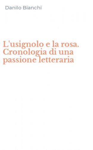 L'usignolo e la rosa. Cronologia di una passione letteraria