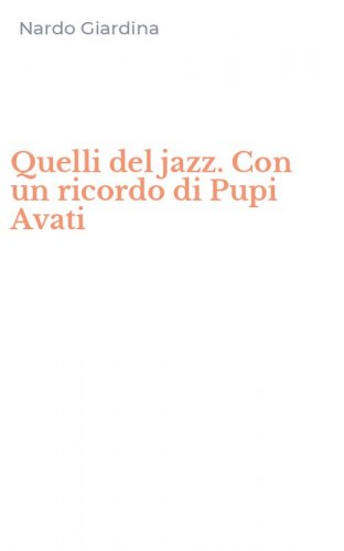 Quelli del jazz. Con un ricordo di Pupi Avati