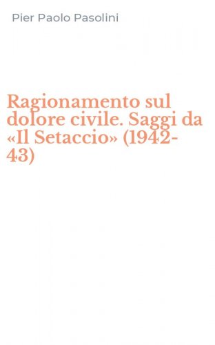 Ragionamento sul dolore civile. Saggi da &laquo;Il Setaccio&raquo; (1942-43)