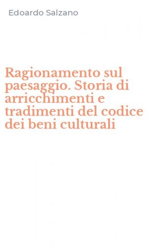 Ragionamento sul paesaggio. Storia di arricchimenti e tradimenti del codice dei beni culturali