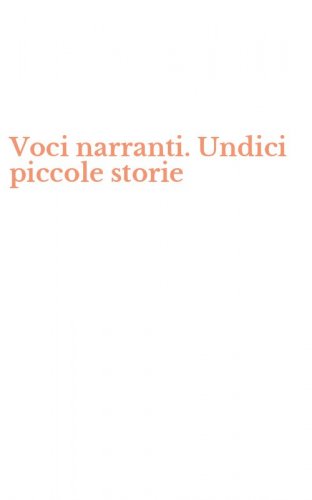 Voci narranti. Undici piccole storie