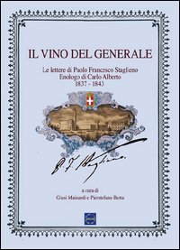 Il vino del generale. Le lettere di Paolo Francesco Staglieno. Enologo del re Carlo Alberto (1837-1843)